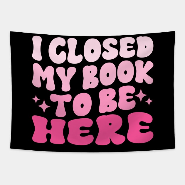 I Closed My Book To Be Here Funny Reading Books Lovers Tapestry by WildFoxFarmCo