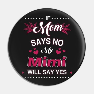 If Mom say No, My Mimi will say Yes Pin