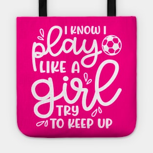 I Know I Play Like A Girl Try To Keep Up Girls Soccer Cute Funny Tote