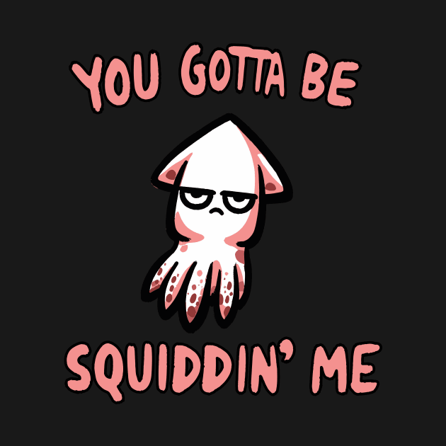 You gotta be Squidding me Octopus by DoodleDashDesigns