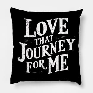 Love that journey for me Pillow