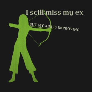 I still miss my ex but my aim is improving T-Shirt