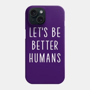 Let's be better humans Phone Case