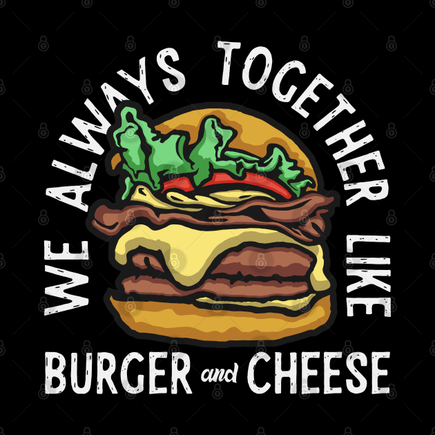 Burger Cheese Always Together by Mako Design 