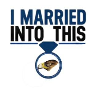 I Married Into This Eagles Funny Design Quote Tee T-Shirt