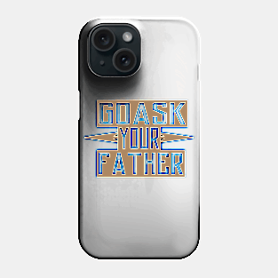 Go ask your father Phone Case