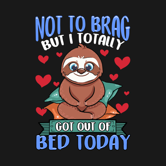 Funny Not To Brag But I Got Out of Bed Today Sloth by theperfectpresents