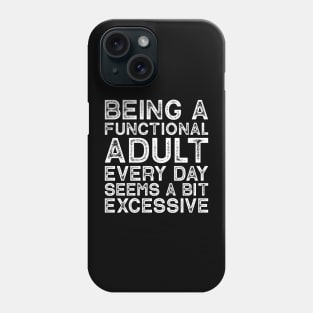 Being A Functional Adult Every Day Seems A Bit Excessive Phone Case