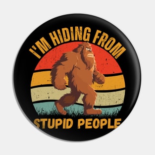 i'm hiding from stupid People bigfoot funny design Pin