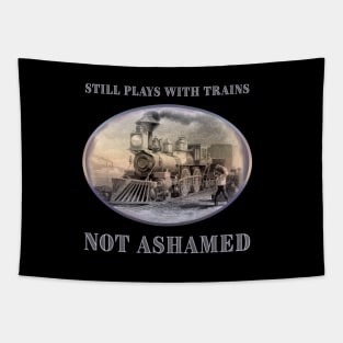 Still Plays with Trains - Not Ashamed - for train fans Tapestry