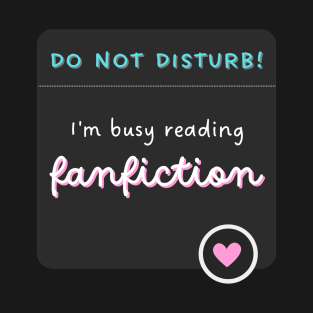 Do not disturb, busy ready fanfiction T-Shirt