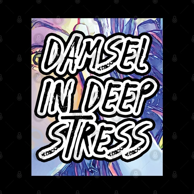 Damsel In Deep Stress by Bunchatees