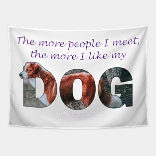 The more people I meet the more I like my dog - brown and white collie oil painting word art Tapestry