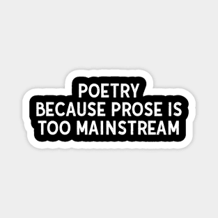 Poetry Because Prose is Too Mainstream Magnet