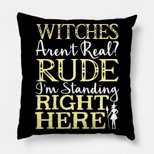 Witches Aren't Real? Rude I'm Standing Right Here - Witch Pillow