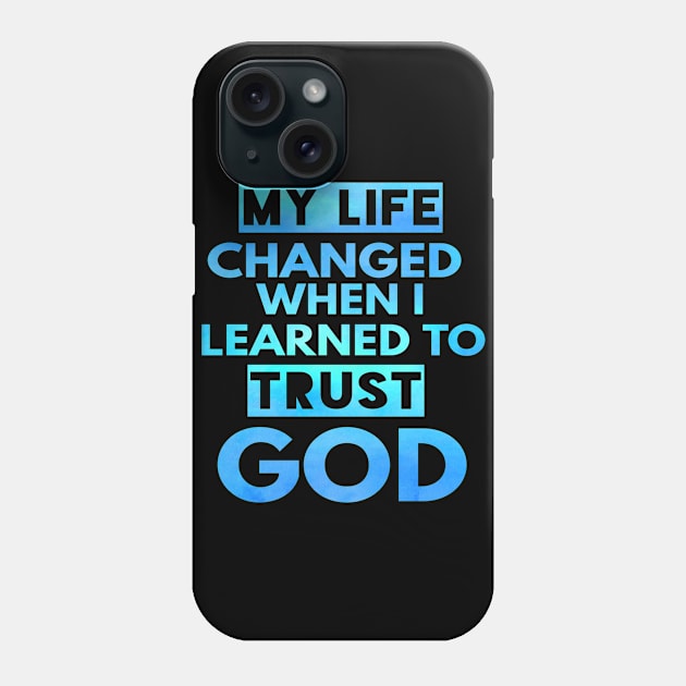 My Life Changed When I Learned To Trust God T-Shirt Gift Phone Case by Happy - Design