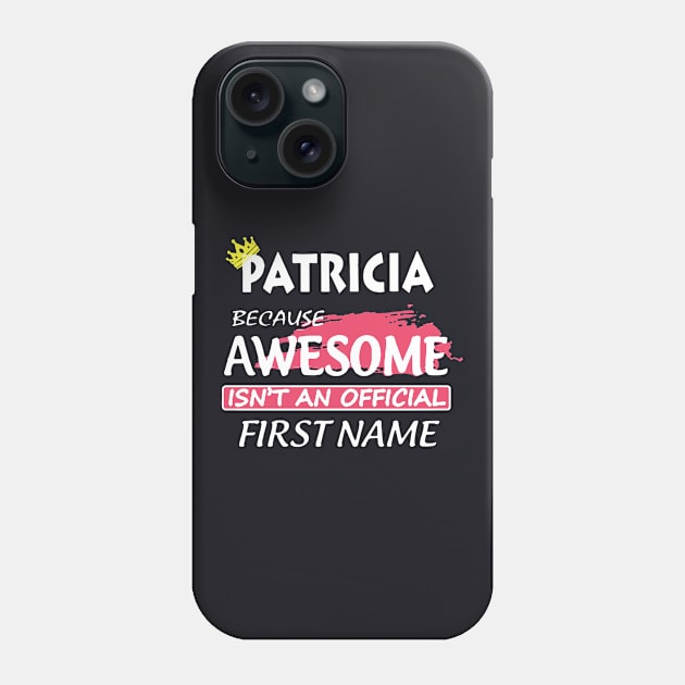 Patricia Because Awesome Is Noy An Official First Name Awesome Phone Case by huepham613