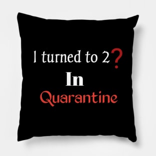 Turned to 2? In quarantine Pillow