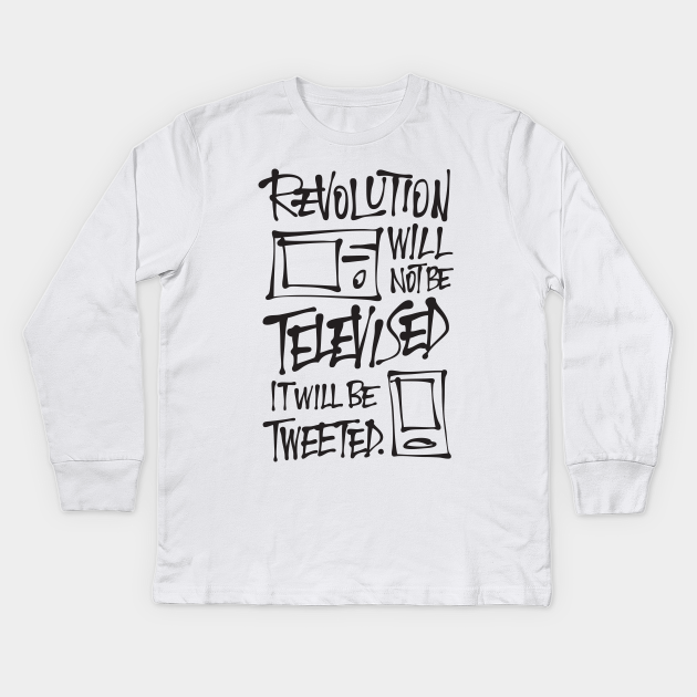 The Revolution Will Not Be Televised Revolution Kids Long Sleeve T Shirt Teepublic