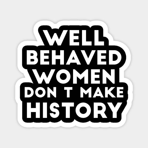 Well behaved women don't make history funny quote Magnet by RedYolk
