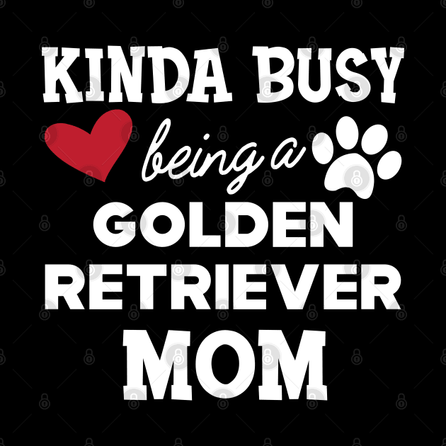 Golden Retriever Mom - Kinda busy being a golden retriever mom by KC Happy Shop