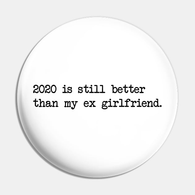 2020 IS STILL BETTER THAN MY EX GIRLFRIEND Pin by Bombastik