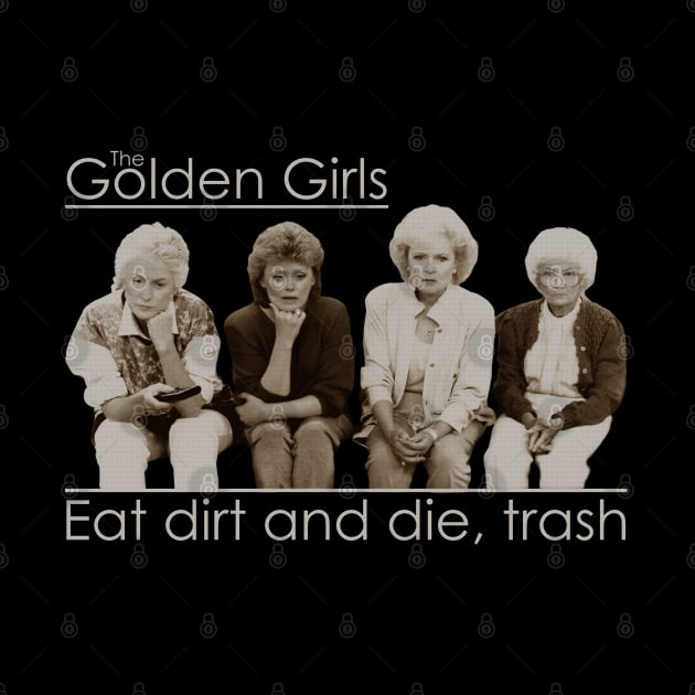 Eat dirt and die, trash Golden Girls by Putragatot