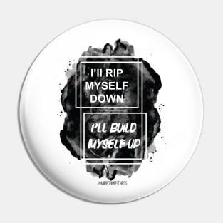 I’LL RIP MYSELF DOWN & I’LL BUILD MYSELF UP Pin