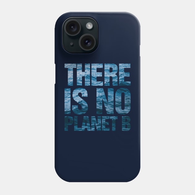 There Is No Planet B Ocean Phone Case by TeeTime