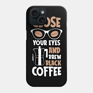 Close Your Eyes And Brew Black Coffee Phone Case