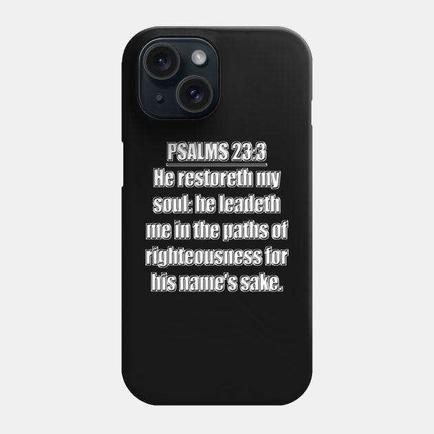 Psalms 23:3 "He restoreth my soul: he leadeth me in the paths of righteousness for his name's sake." King James Version (KJV) Scripture verse Phone Case by Holy Bible Verses