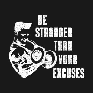 Be Stronger Than Your Excuses Bodybuilder Motivational Quote T-Shirt