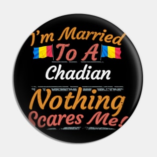 I'm Married To A Chadian Nothing Scares Me - Gift for Chadian From Chad Africa,Middle Africa, Pin