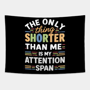 The Only Thing Shorter Than Me Is My Attention Span Tapestry