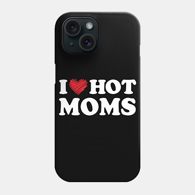 I Love Hot Moms Funny Sarcastic Red Heart Love Moms Ideas Phone Case by TeeTeeUp