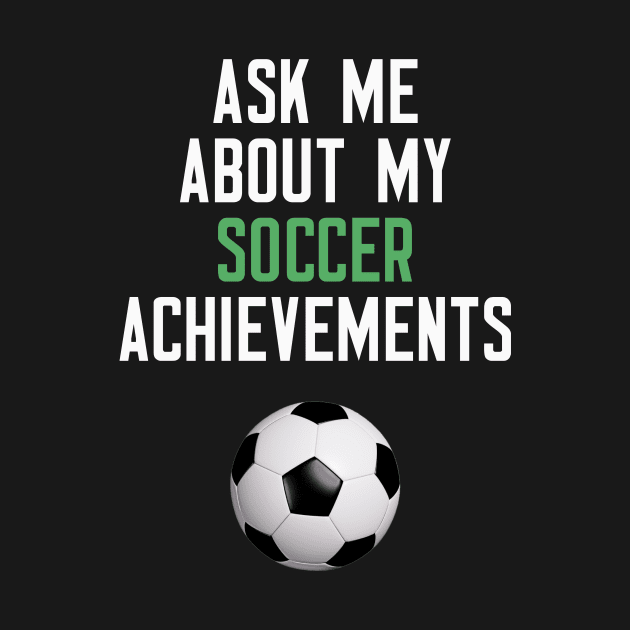 Ask Me About My Soccer Achievements by cleverth