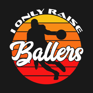 I Only Raise Ballers Funny Basketball Mom Dad Bball Gift T-Shirt