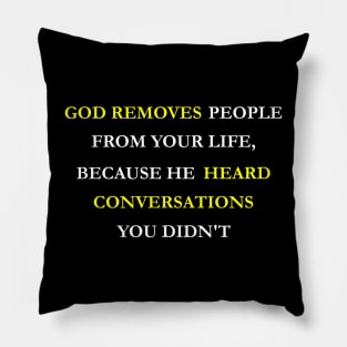 God removes people from your life, because he heard conversations you didn't Pillow