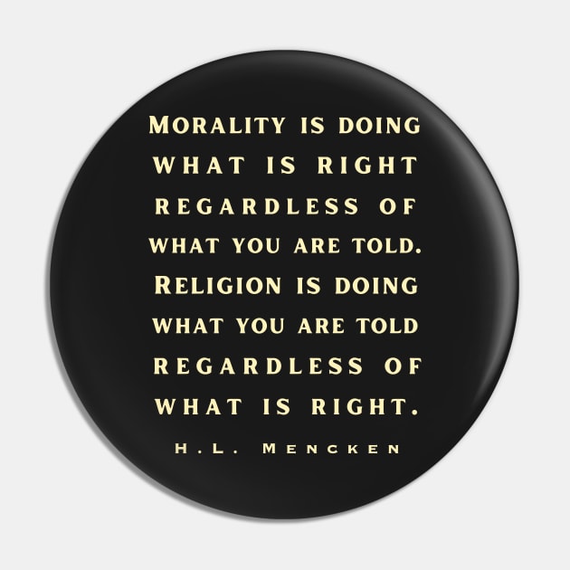 H. L. Mencken quote: Morality is doing what is right, no matter what you are told.. Pin by artbleed