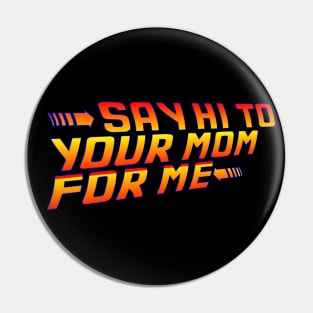 Say Hi To Your Mom For Me! Pin