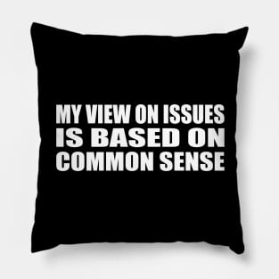 My view on issues is based on common sense Pillow