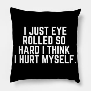 Eye Roll Joke - I Just Eye Rolled So Hard I Think I Hurt Myself - Sarcastic Saying Sarcasm Gift Pillow