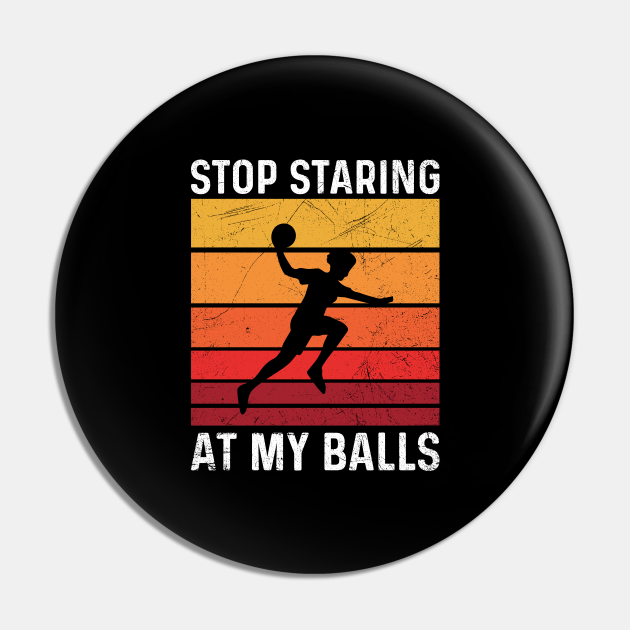 Stop staring at my balls Design for a Dodgeball Coach Dodgeball Pin TeePublic