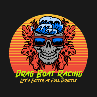 Drag Boat Racing Life's Better at Full Throttle Cool Skull Watercraft Motorboat Drag Boat Jet Boat Boating Fast Boat T-Shirt