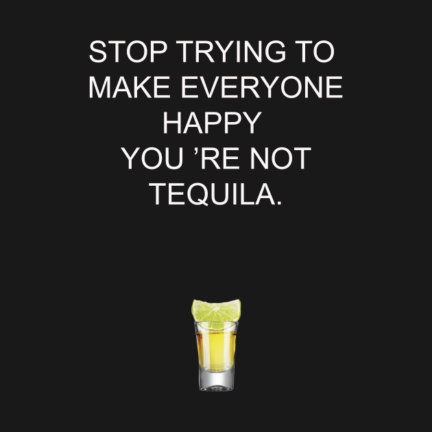 Stop trying to make everyone happy, you 're not tequila by ZOO OFFICIAL