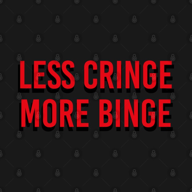 Less Cringe, More Binge by LegitHooligan