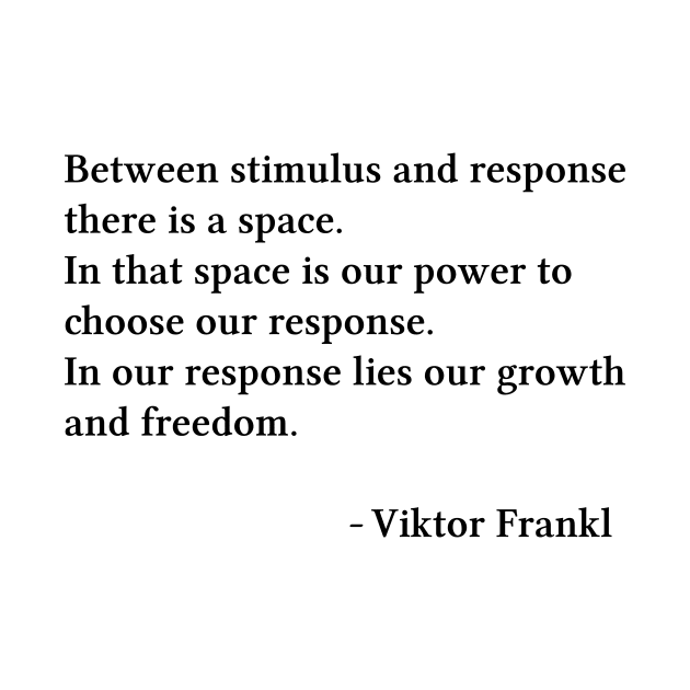 Between Stimulus And Response, Viktor Frankl Quote, by PrettyLovely