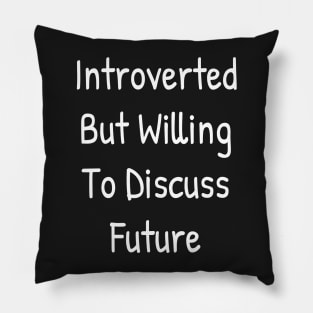 Introverted But Willing To Discuss Future Pillow