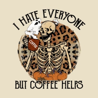 I Hate Your Everyone But Coffee Helps - Funny Skeleton Halloween T-Shirt