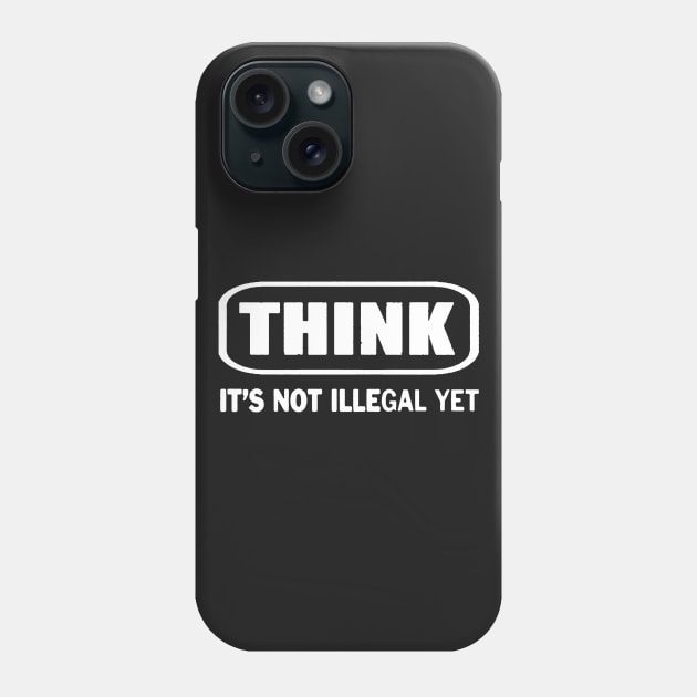 Think It's Not Illegal Yet Phone Case by Brucento